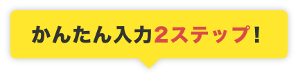 かんたん入力２ステップ！